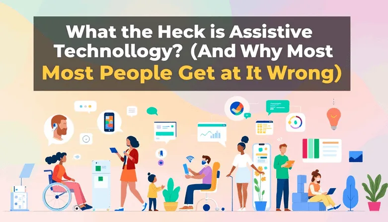 A visually engaging article thumbnail for 'What the Heck is Assistive Technology? (And Why Most People Get It Wrong)'.